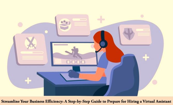 Streamline Your Business Efficiency: A Step-by-Step Guide to Prepare for Hiring a Virtual Assistant